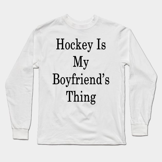 Hockey Is My Boyfriend's Thing Long Sleeve T-Shirt by supernova23